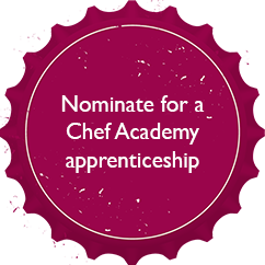 Nominate for a Chef Academy apprenticeships. Clicking on this will take you to the Chef Academy nomination page.